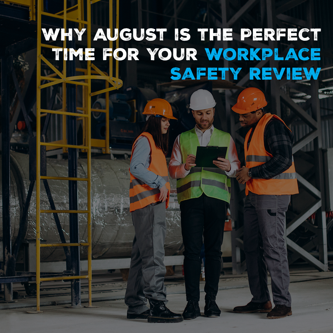 Why August is the Perfect Time for Your Workplace Safety Review