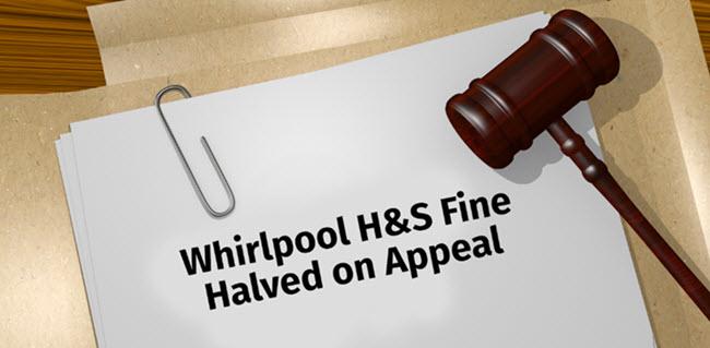 Whirlpool £700K Fine Halved on Appeal as Company Demonstrates Safety